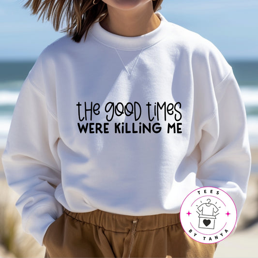 The Good Times Were Killing Me Shirt