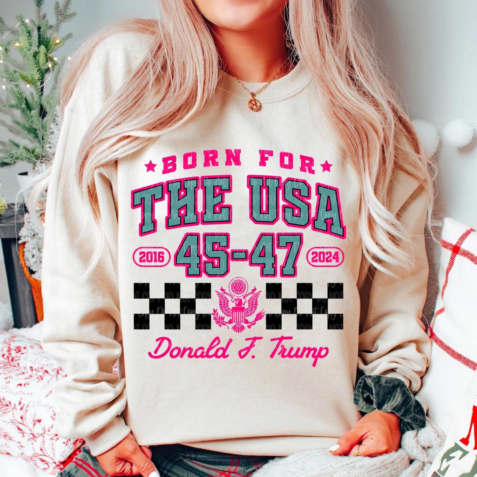 Born for the USA 45-47 Trump Graphic T-Shirt, Sweatshirt, or Hoodie - Patriotic Apparel for Trump Supporters