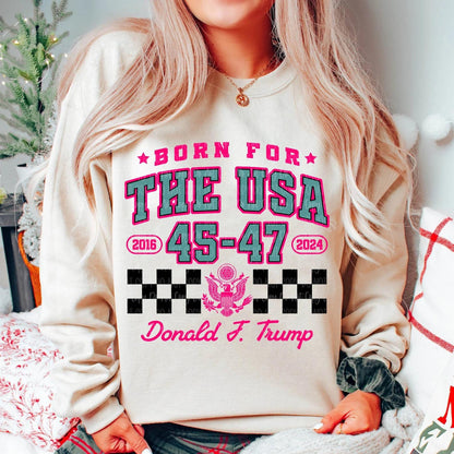 Born for the USA 45-47 Trump Graphic T-Shirt, Sweatshirt, or Hoodie - Patriotic Apparel for Trump Supporters