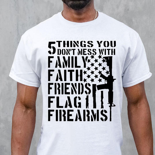 5 Things You Don’t Mess With T-Shirt, Sweatshirt, Hoodie – Family Faith Friends Flag Firearms Patriotic Graphic Apparel for Adults